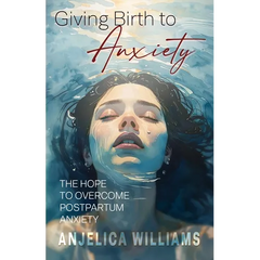 Giving Birth to Anxiety: The Hope to Overcome Postpartum Anxiety