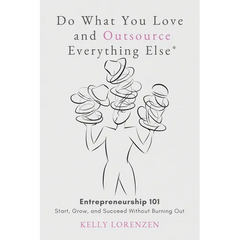 Do What You Love and Outsource Everything Else (R): Entrepreneurship 101: Start, Grow, and Succeed Without Burning Out