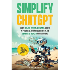 Simplify ChatGPT Create Streams of Income Online, Master AI Prompts, Boost Productivity and Generate Wealth from Anywhere.