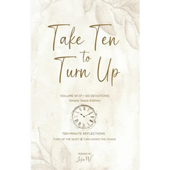 Take Ten to Turn Up - Simply Sepia Edition: Ten Minute Reflections Turn Up the Quiet & Turn Down the Chaos
