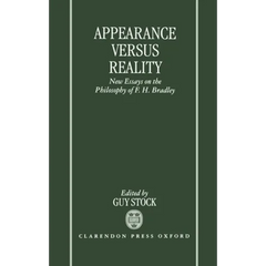 Appearance Versus Reality ' New Essays on the Philosophy of F. H. Bradley '