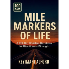 Mile Markers of Life: A 100-Day Christian Devotional for Direction and Strength