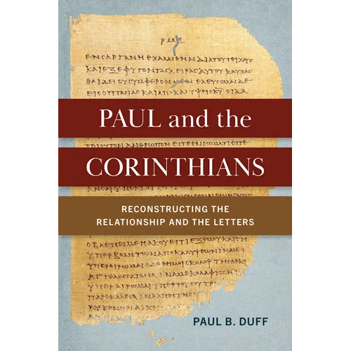 Paul and the Corinthians: Reconstructing the Relationship and the Letters