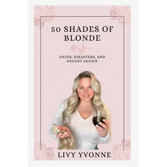 50 Shades of Blonde: Dates, Disasters, and Decent Advice
