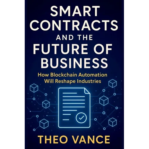 Smart Contracts and the Future of Business: How Blockchain Automation Will Reshape Industries