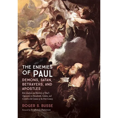 The Enemies of Paul: Demons, Satan, Betrayers, and Apostles: Risk Analysis and Recovery of Paul's Opponents in Thessaloniki, Galatia, and Corinth in t