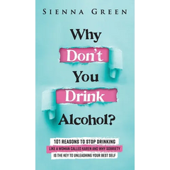 Why Don't You Drink Alcohol?: 101 Reasons To Stop Drinking Like A Woman Called Karen And Why Sobriety Is The Key To Unleashing Your Best Self. Quit