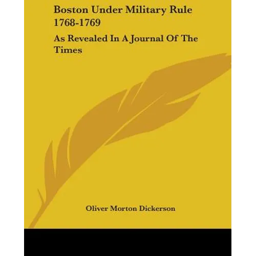 Boston Under Military Rule 1768-1769: As Revealed In A Journal Of The Times