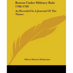 Boston Under Military Rule 1768-1769: As Revealed In A Journal Of The Times