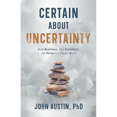 Certain About Uncertainty: Build Resilience, Gain Confidence, and Thrive in a Chaotic World