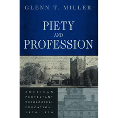 Piety and Profession: American Protestant Theological Education, 1870-1970