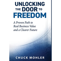 Unlocking the Door to Freedom: A Proven Path to Real Business Value and a Clearer Future