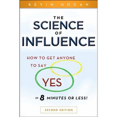 The Science of Influence: How to Get Anyone to Say Yes in 8 Minutes or Less!