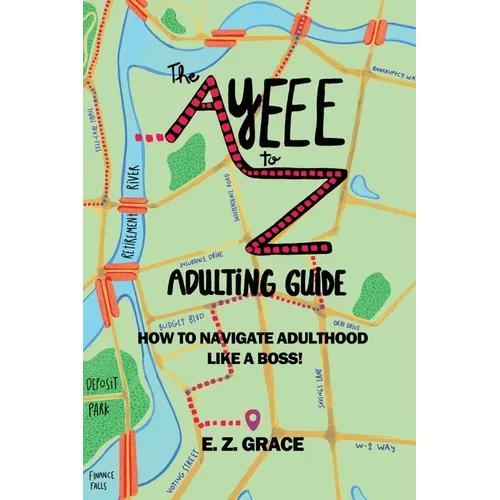 The Ayeee to Z Adulting Guide: How to Navigate Adulthood Like a Boss!