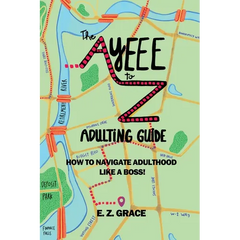 The Ayeee to Z Adulting Guide: How to Navigate Adulthood Like a Boss!