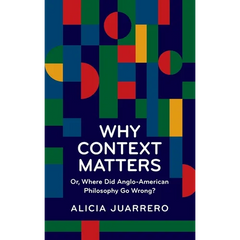 Why Context Matters: Or, Where Did Anglo-American Philosophy Go Wrong?