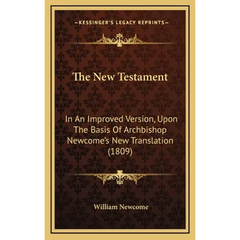 The New Testament: In An Improved Version, Upon The Basis Of Archbishop Newcome's New Translation (1809)
