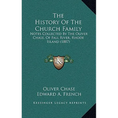 The History Of The Church Family: Notes Collected By The Oliver Chase, Of Fall River, Rhode Island (1887)