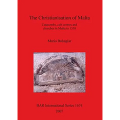 The Christianisation of Malta: Catacombs, cult centres and churches in Malta to 1530