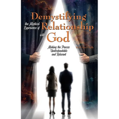 Demystifying the Mystical Experience of Relationship with God: Making the Process Understandable and Relevant