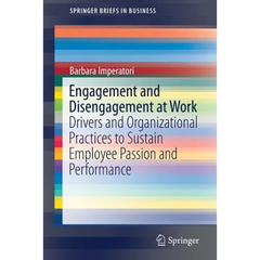 Engagement and Disengagement at Work: Drivers and Organizational Practices to Sustain Employee Passion and Performance