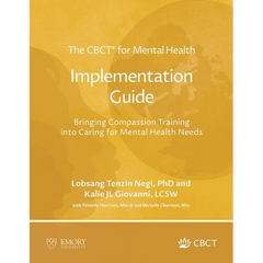 The CBCT(R) for Mental Health Implementation Guide: Bringing Compassion Training into Caring for Mental Health Needs