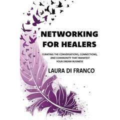Networking for Healers: Curating the Conversations, Connections, and Community That Manifest Your Dream Business