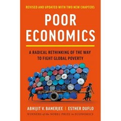 Poor Economics: A Radical Rethinking of the Way to Fight Global Poverty