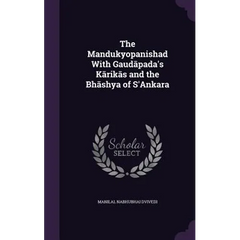 The Mandukyopanishad With Gaudāpada's Kārikās and the Bhāshya of S'Ankara