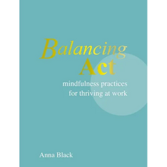 Balancing ACT: Mindfulness Practices for Thriving at Work