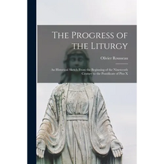 The Progress of the Liturgy; an Historical Sketch From the Beginning of the Nineteenth Century to the Pontificate of Pius X