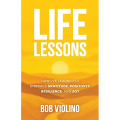 Life Lessons: How I've Learned To Embrace Gratitude, Positivity, Resilience, And Joy