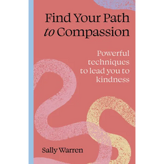 Find Your Path to Compassion: Powerful Techniques to Lead You to Kindness