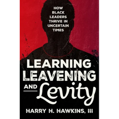 Learning, Leavening, and Levity: How Black Leaders Thrive in Uncertain Times