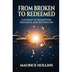 From Broken to Redeemed: A Journey of Redemption, Resilience, and Restoration