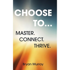 Choose To...: Master. Connect. Thrive.