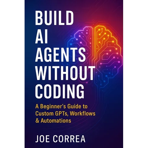Build AI Agents Without Coding: A Beginner's Guide to Custom GPTs, Workflows & Automations