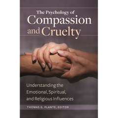 The Psychology of Compassion and Cruelty: Understanding the Emotional, Spiritual, and Religious Influences