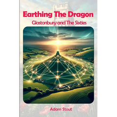Earthing The Dragon - Glastonbury and the 60's