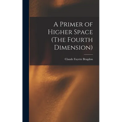 A Primer of Higher Space (The Fourth Dimension)