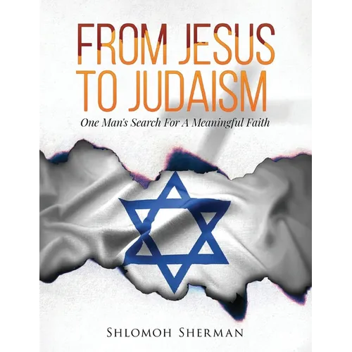 From Jesus To Judaism: One Man's Search For A Meaningful Faith