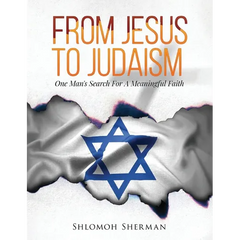 From Jesus To Judaism: One Man's Search For A Meaningful Faith