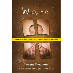 Wayne: An Abused Child's Story of Courage, Survival, and Hope