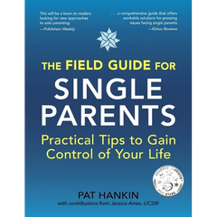The Field Guide for Single Parents: Practical Tips to Gain Control of Your Life