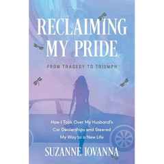 Reclaiming My Pride: From Tragedy to Triumph. How I Took over My Husband's Car Dealerships and Steered My Way to a New Life
