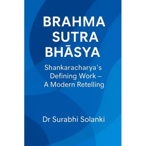 Brahma Sutra Bhāṣya - Shankaracharya's Defining Work: A Modern Retelling
