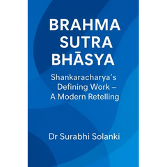 Brahma Sutra Bhāṣya - Shankaracharya's Defining Work: A Modern Retelling
