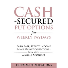 Cash Secured Put Options for Weekly Paydays: Earn Safe, Steady Income in All Market Conditions - Even With a Small Account