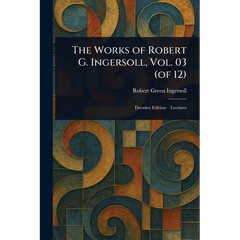 The Works of Robert G. Ingersoll, Vol. 03 (of 12)