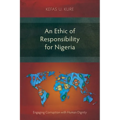 An Ethic of Responsibility for Nigeria: Engaging Corruption with Human Dignity